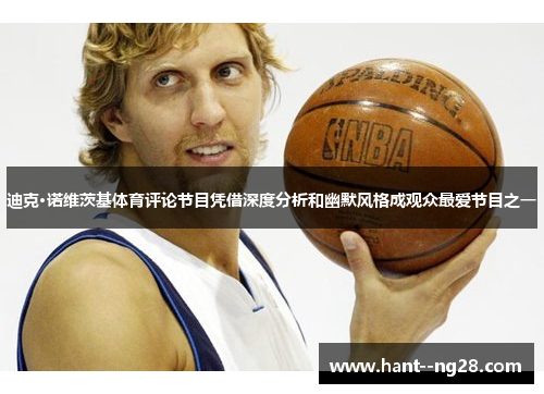 迪克·诺维茨基体育评论节目凭借深度分析和幽默风格成观众最爱节目之一