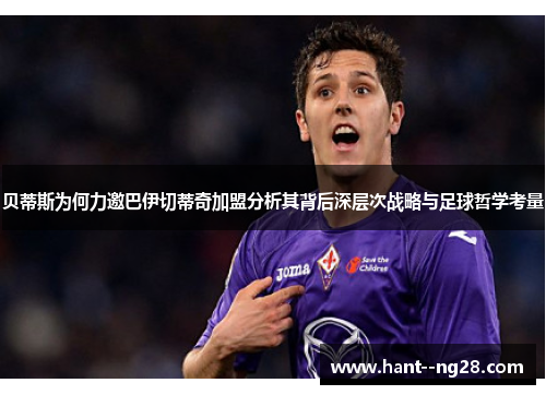 贝蒂斯为何力邀巴伊切蒂奇加盟分析其背后深层次战略与足球哲学考量