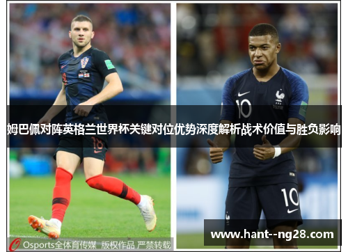 姆巴佩对阵英格兰世界杯关键对位优势深度解析战术价值与胜负影响