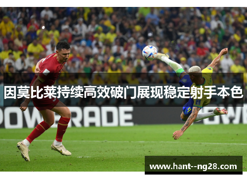 因莫比莱持续高效破门展现稳定射手本色