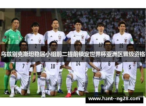乌兹别克斯坦稳居小组前二提前锁定世界杯亚洲区晋级资格 乌兹别克斯坦稳居小组前二提前锁定世界杯亚洲区晋级资格